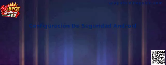 Guía de Configuración De Seguridad Android para Winpot Online