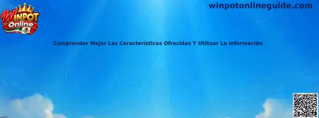 Comprender mejor las características ofrecidas y utilizar la información