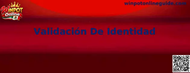 Guía visual sobre Validación De Identidad en Winpot Online México